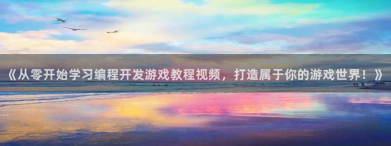 《从零开始学习编程开发游戏教程视频，打造