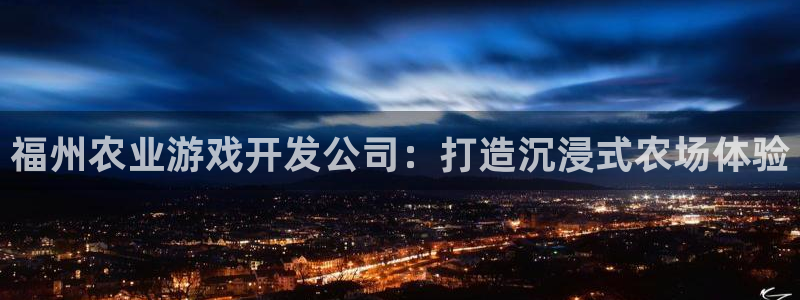 沐鸣注册：福州农业游戏开发公司：打造沉浸
