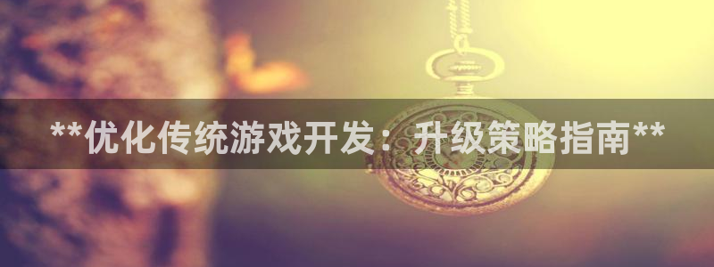 沐鸣科技有限公司怎么样：**优化传统游戏