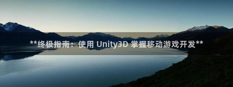 沐鸣娱乐：**终极指南：使用 Unity