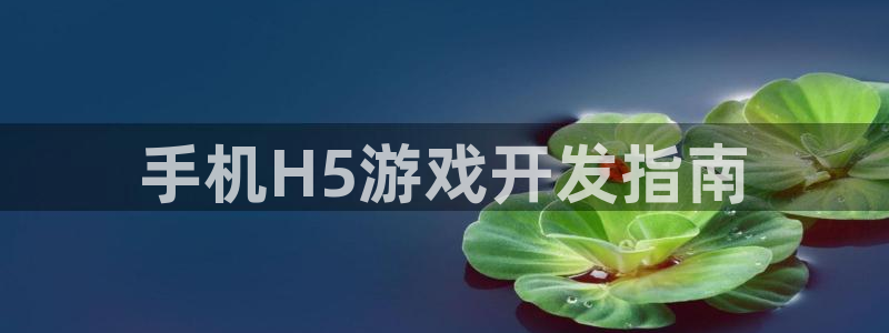 沐鸣网站：手机H5游戏开发指南