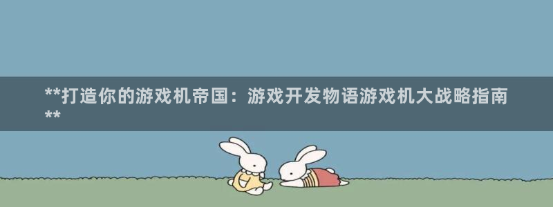 沐鸣娱乐：**打造你的游戏机帝国：游戏开