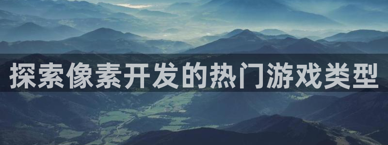 沐鸣娱乐平台反点：探索像素开发的热门游戏