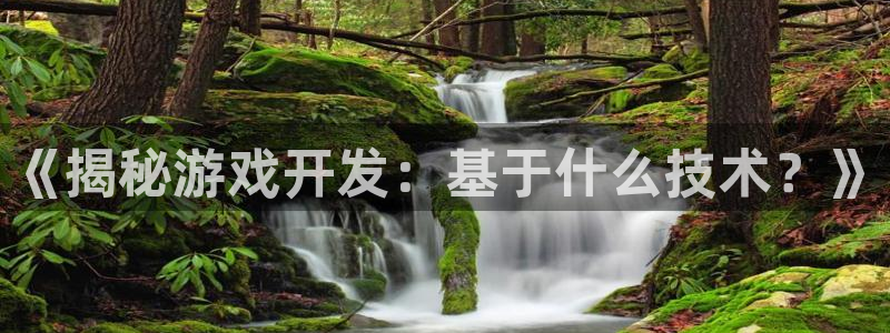 沐鸣注册登陆：《揭秘游戏开发：基于什么技